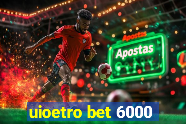 uioetro bet 6000