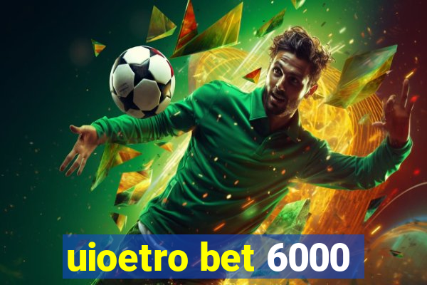 uioetro bet 6000