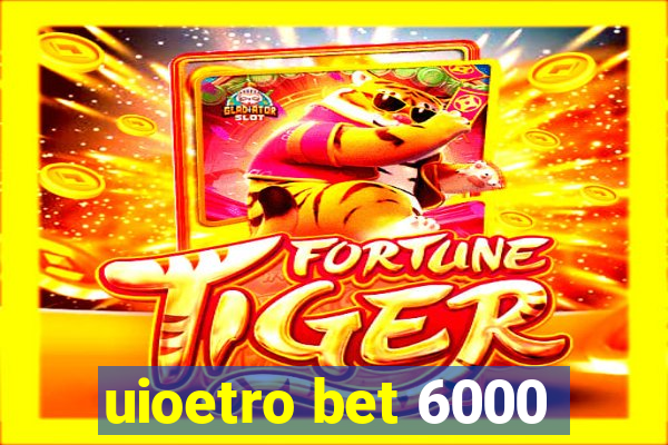 uioetro bet 6000