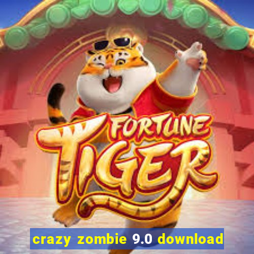 crazy zombie 9.0 download