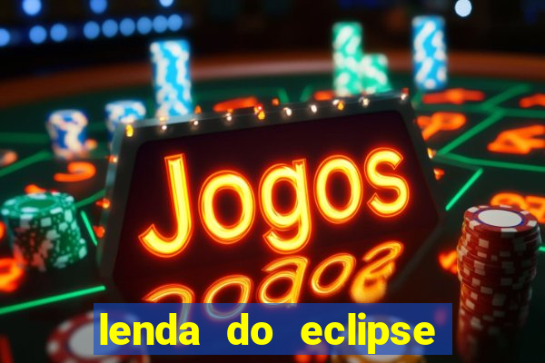 lenda do eclipse sol e lua