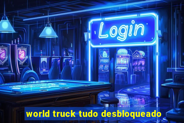 world truck tudo desbloqueado