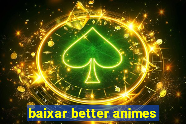 baixar better animes