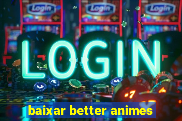 baixar better animes