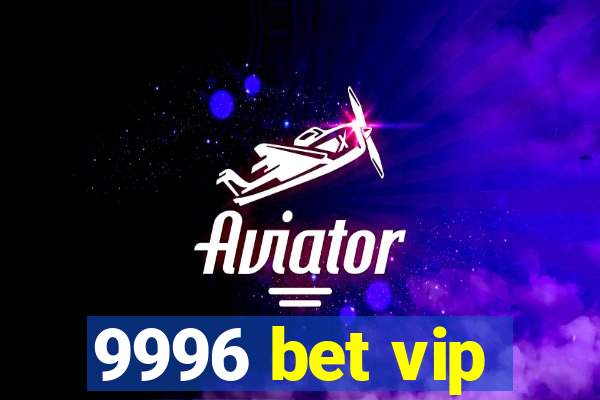 9996 bet vip