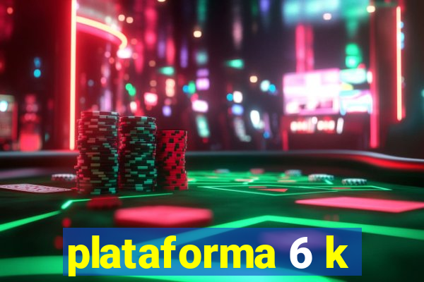 plataforma 6 k