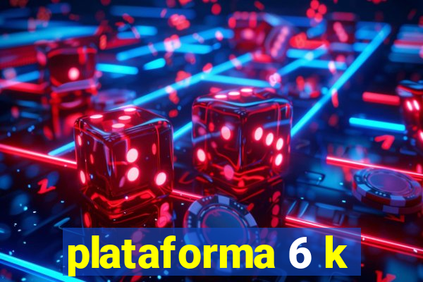 plataforma 6 k