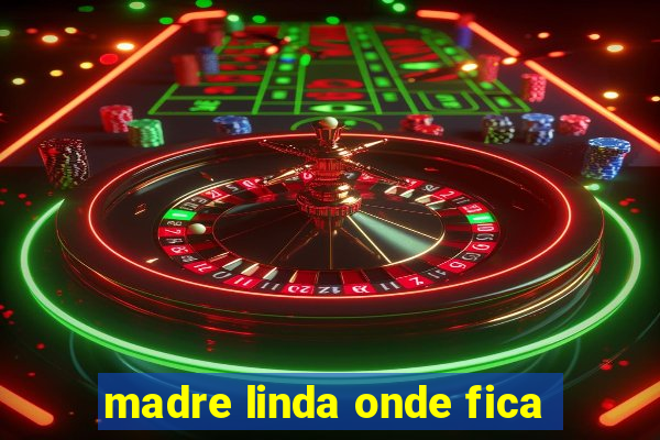 madre linda onde fica