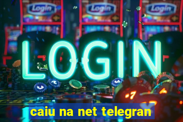 caiu na net telegran