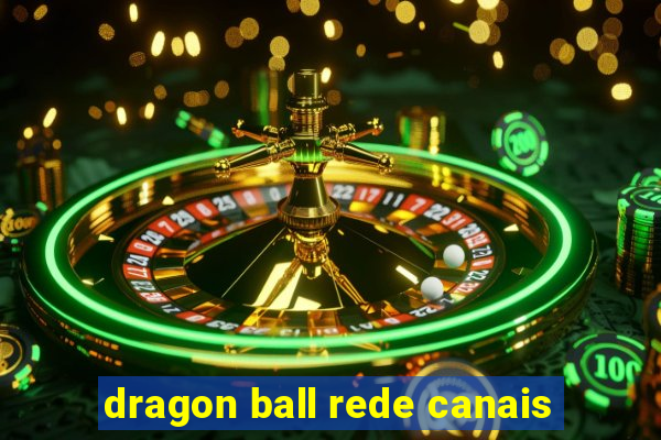 dragon ball rede canais