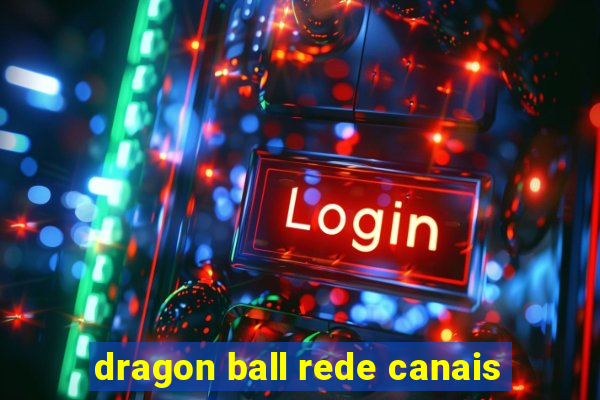 dragon ball rede canais