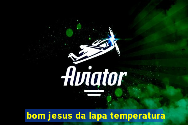 bom jesus da lapa temperatura