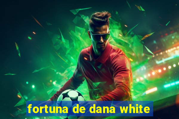 fortuna de dana white