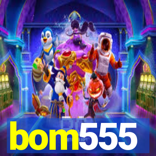 bom555