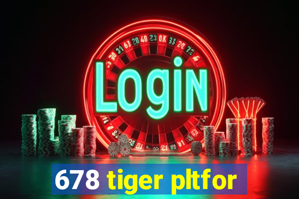 678 tiger pltfor