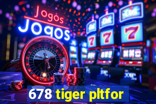 678 tiger pltfor