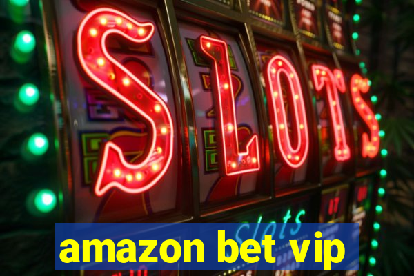 amazon bet vip