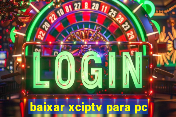 baixar xciptv para pc