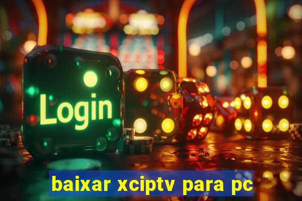 baixar xciptv para pc