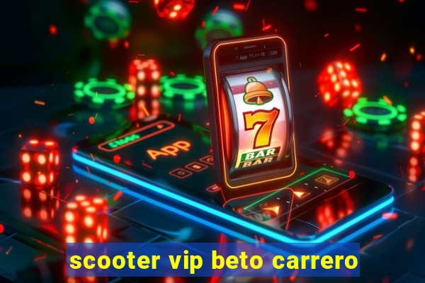 scooter vip beto carrero