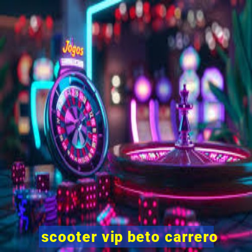 scooter vip beto carrero