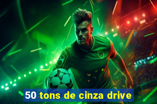 50 tons de cinza drive