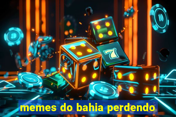 memes do bahia perdendo