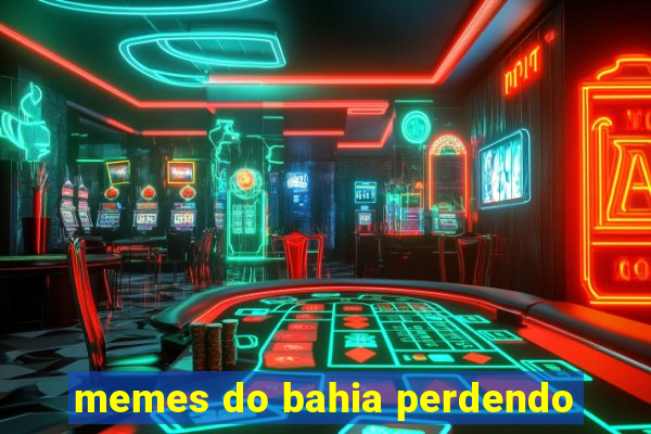 memes do bahia perdendo