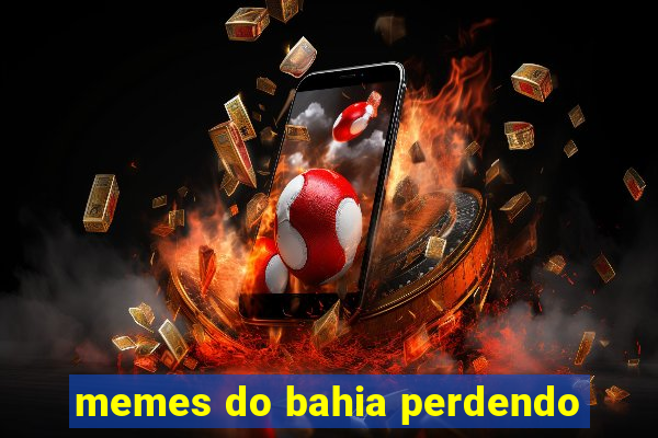 memes do bahia perdendo