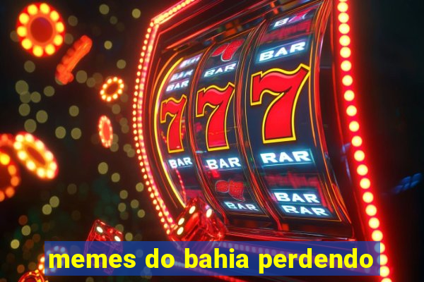 memes do bahia perdendo