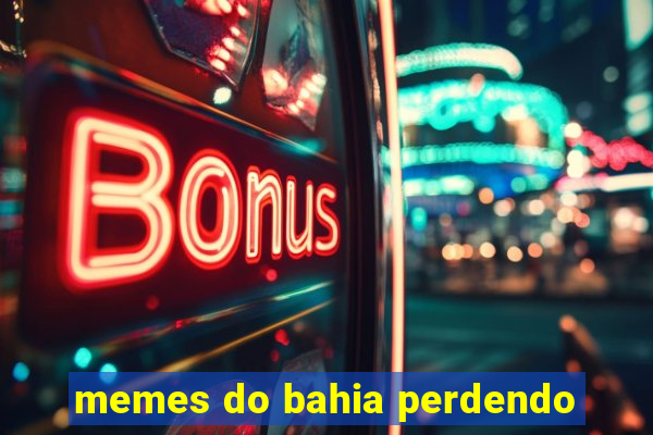 memes do bahia perdendo