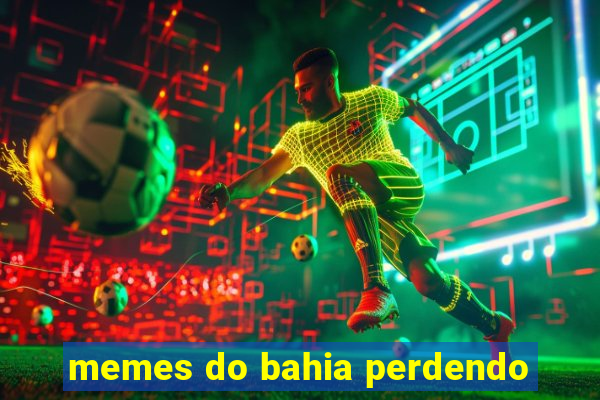 memes do bahia perdendo