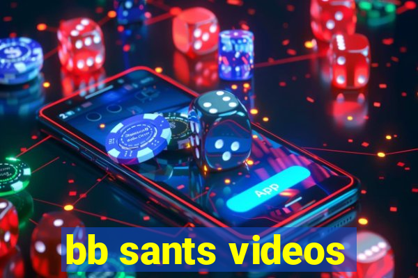 bb sants videos