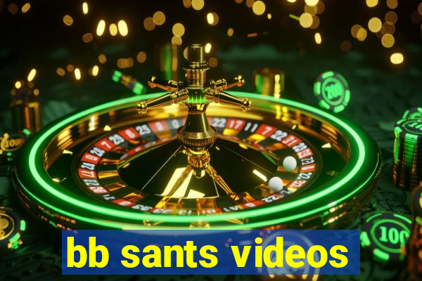 bb sants videos