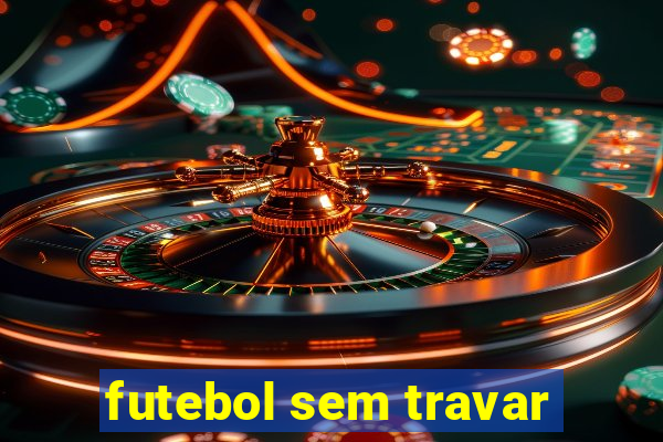 futebol sem travar