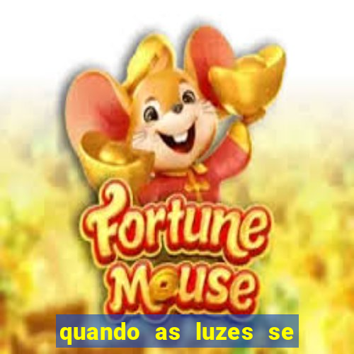 quando as luzes se apagam redecanais