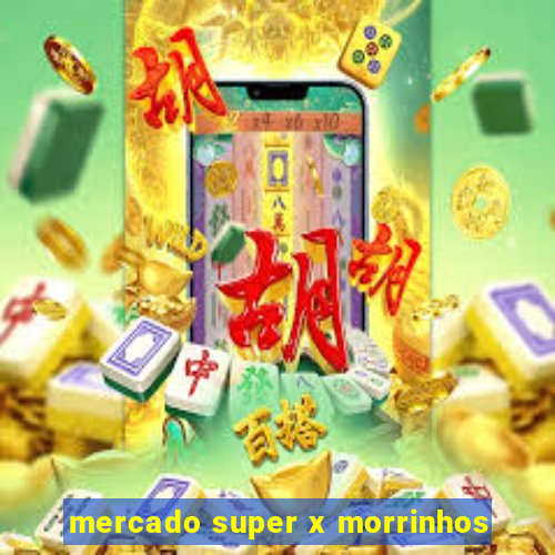 mercado super x morrinhos