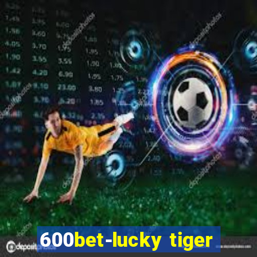 600bet-lucky tiger