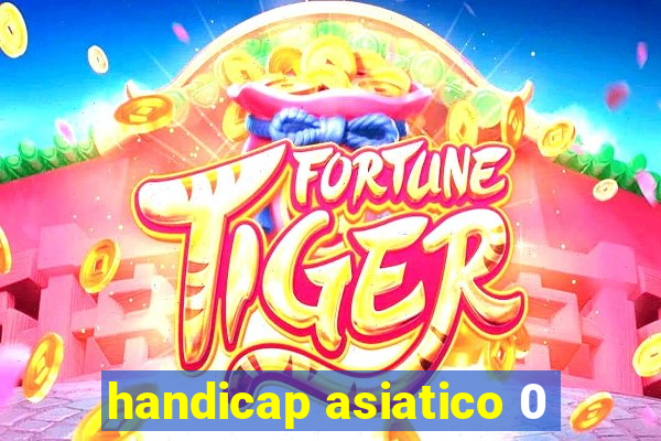 handicap asiatico 0