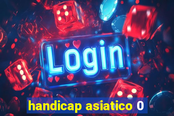 handicap asiatico 0