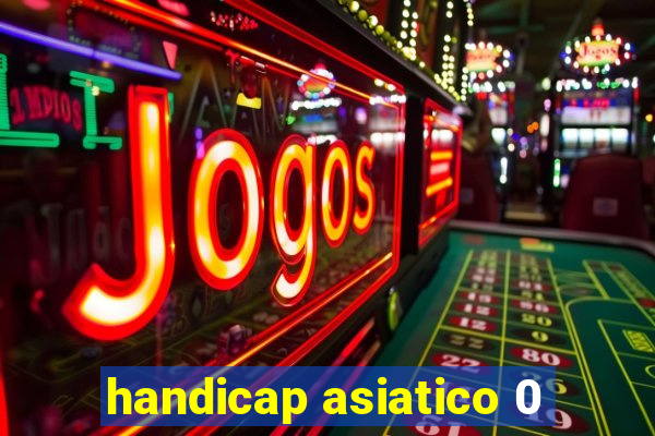 handicap asiatico 0