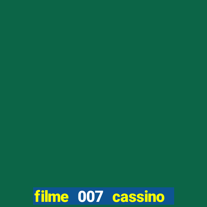 filme 007 cassino royale completo dublado