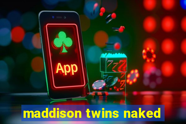 maddison twins naked