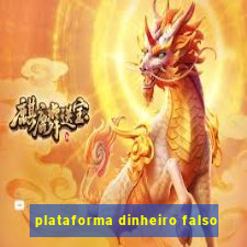 plataforma dinheiro falso