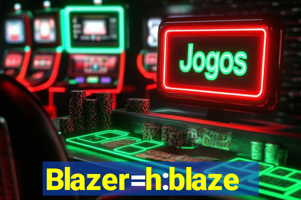 Blazer=h:blaze