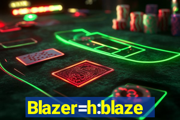 Blazer=h:blaze