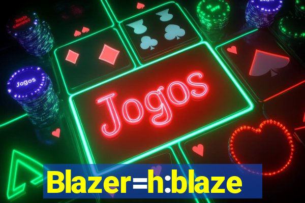 Blazer=h:blaze