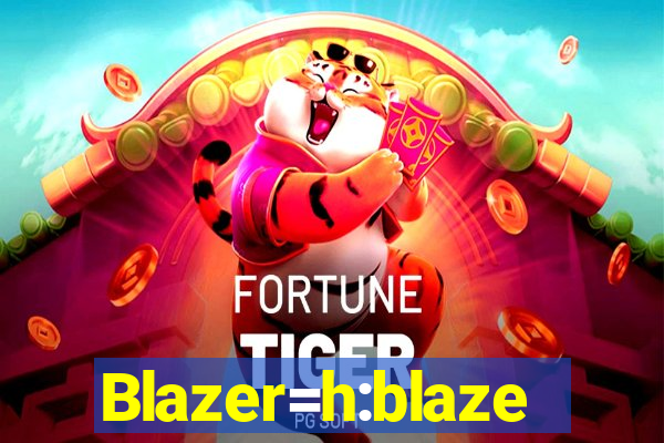 Blazer=h:blaze