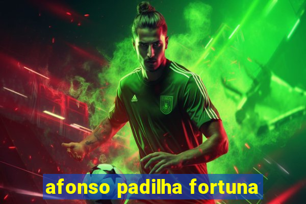 afonso padilha fortuna