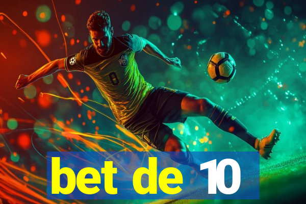 bet de 10